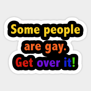 Some people are gay. Get over it! Sticker